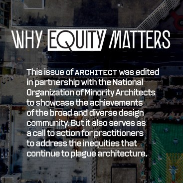 The October 2021 issue of ARCHITECT was edited in partnership with the National Organization of Minority Architects to showcase the achievements of the broad and diverse design community. But it also serves as a call to action for practitioners to address the inequities that continue to plague architecture.